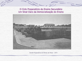 O Ciclo Preparatório do Ensino Secundário Um Sinal Claro da Democratização do Ensino Escola Preparatória de Afonso de Paiva - 1973 