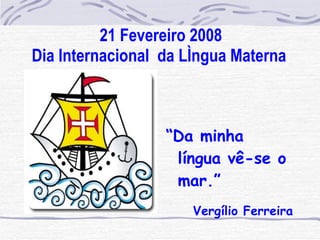 21 Fevereiro 2008 Dia Internacional  da Língua Materna   ,[object Object],[object Object]