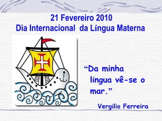 21 Fevereiro 2010 Dia Internacional  da L í ngua Materna   ,[object Object],[object Object]