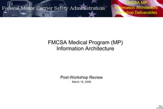 FMCSA Medical Program (MP) Information Architecture Post-Workshop Review March 19, 2008 