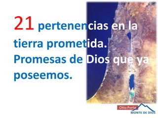 21 pertenencias en la
tierra prometida.
Promesas de Dios que ya
poseemos.
 