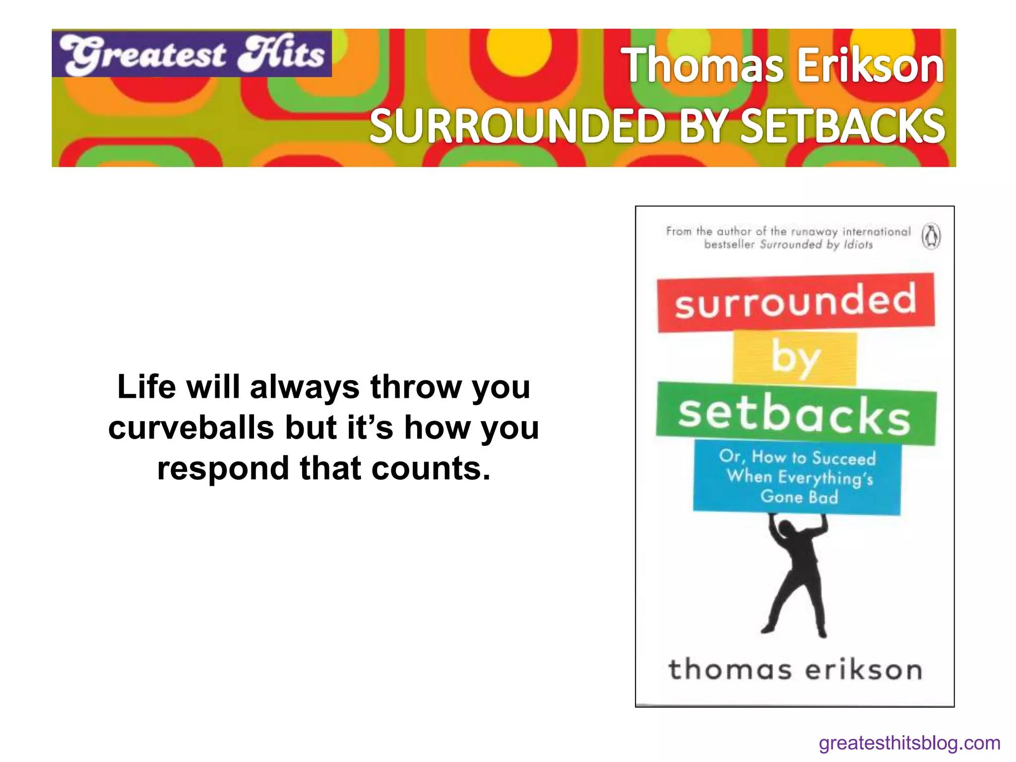 Life will always throw you
curveballs but it’s how you
respond that counts.
greatesthitsblog.com
 