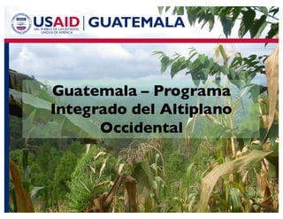 Guatemala – Programa
Integrado del Altiplano
Occidental
 