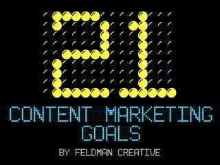 21
CONTENT marketing
      GOALS
    BY FELDMAN CREATIVE
 