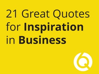 21 Great Quotes
for Inspiration
in Business
 
