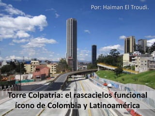 Torre Colpatria: el rascacielos funcional
ícono de Colombia y Latinoamérica
Por: Haiman El Troudi.
 