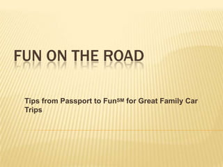 Fun on the road Tips from Passport to FunSM for Great Family Car Trips 
