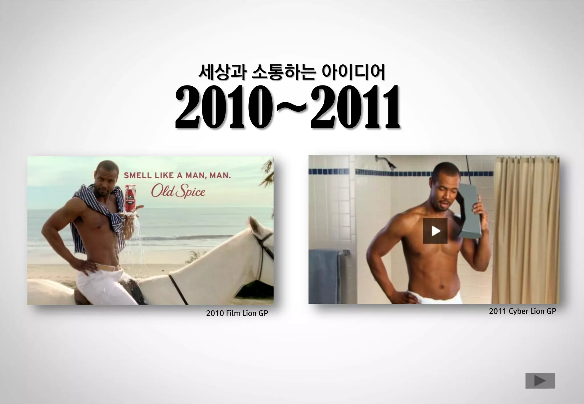 세상과 소통하는 아이디어

2010~2011

2010 Film Lion GP

2011 Cyber Lion GP

 