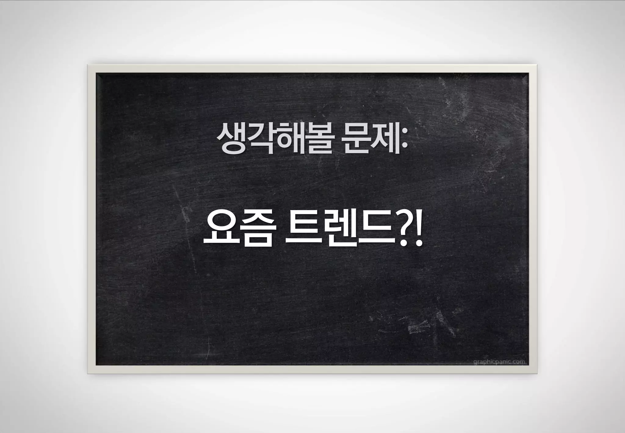 생각해볼 문제:

요즘 트렌드?!

 