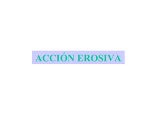 ACCIÓN EROSIVA 