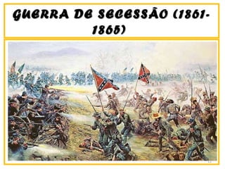 GUERRA DE SECESSÃO (1861-GUERRA DE SECESSÃO (1861-
1865)1865)
11
 