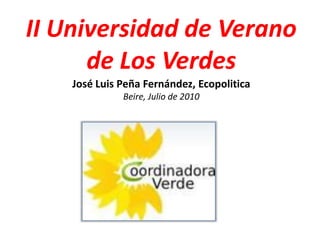 II Universidad de Verano de Los Verdes José Luis Peña Fernández, Ecopolitica Beire, Julio de 2010 