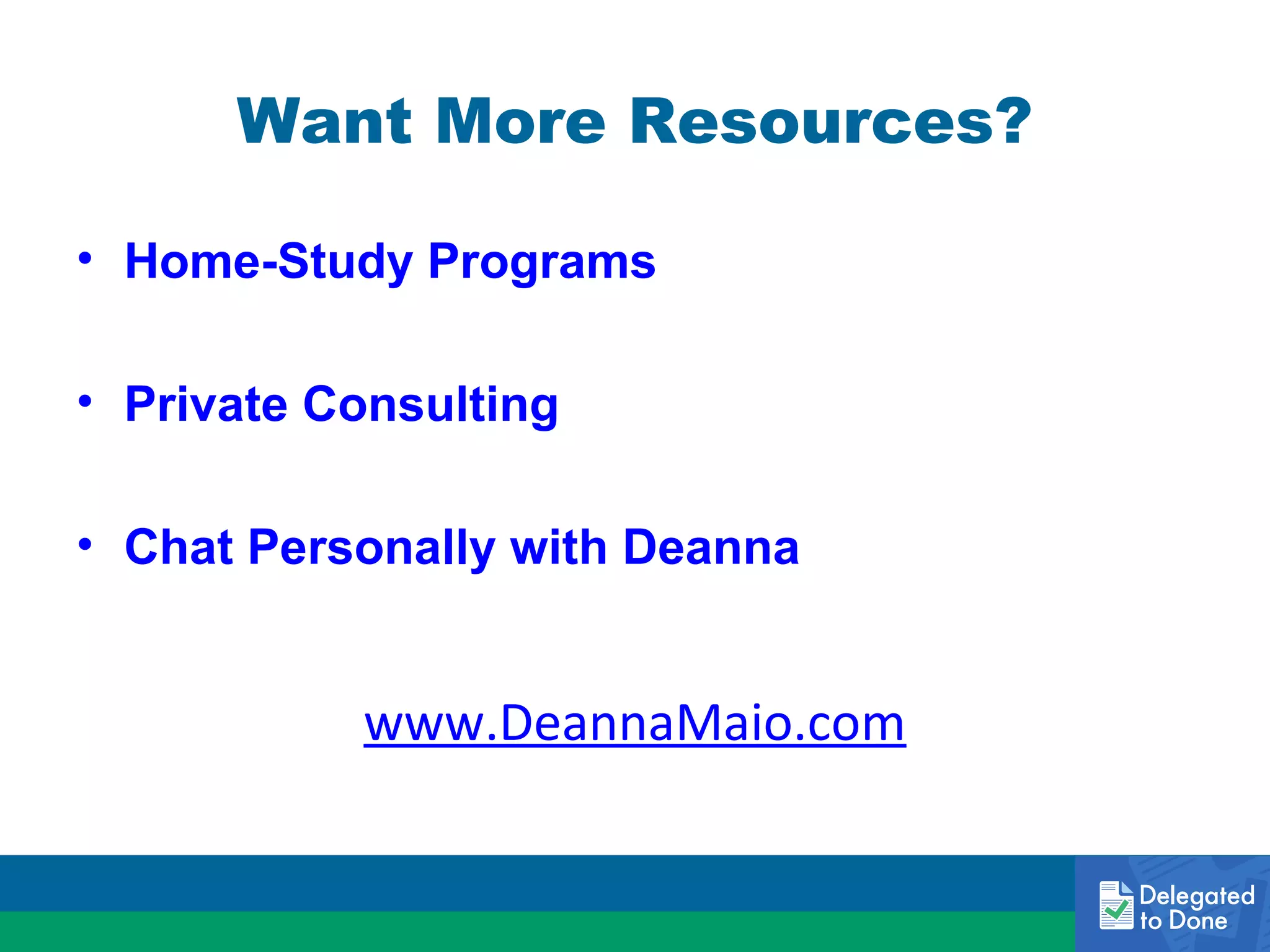 Want More Resources?
• Home-Study Programs
• Private Consulting
• Chat Personally with Deanna

www.DeannaMaio.com

 