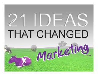 21 IDEAS
THAT CHANGED
 