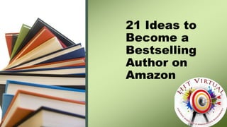 21 Ideas to
Become a
Bestselling
Author on
Amazon
 