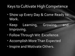 Keys to Cultivate High Competence
• Show up Every Day & Come Ready to
Work.
• Keep Learning, Growing, and
Improving.
• Fol...
