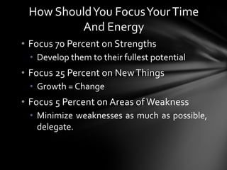 How ShouldYou FocusYourTime
And Energy
• Focus 70 Percent on Strengths
• Develop them to their fullest potential
• Focus 2...