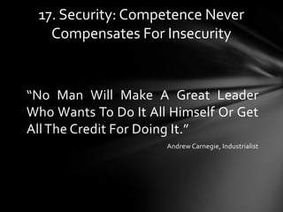 “No Man Will Make A Great Leader
Who Wants To Do It All Himself Or Get
AllThe Credit For Doing It.”
Andrew Carnegie, Indus...