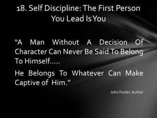 “A Man Without A Decision Of
Character Can Never Be Said To Belong
To Himself…..
He Belongs To Whatever Can Make
Captive o...