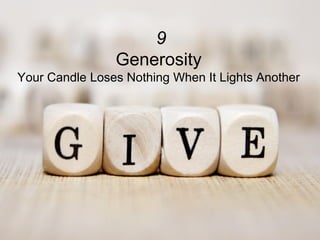 9
Generosity
Your Candle Loses Nothing When It Lights Another
 