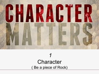 1
Character
( Be a piece of Rock)
 