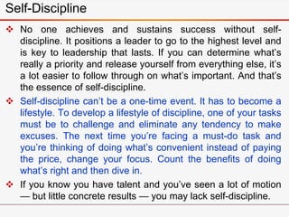 Self-Discipline
 No one achieves and sustains success without self-
discipline. It positions a leader to go to the highes...
