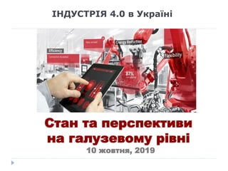 ІНДУСТРІЯ 4.0 в Україні
Стан та перспективи
на галузевому рівні
10 жовтня, 2019
 