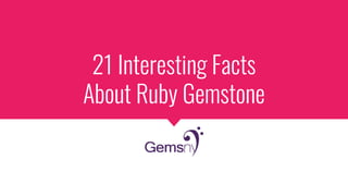 21 Interesting Facts
About Ruby Gemstone
 