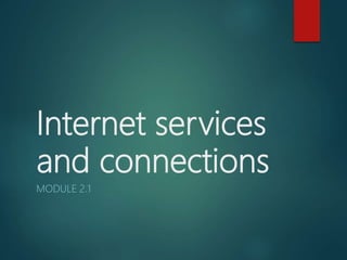 Internet services
and connections
MODULE 2.1
 