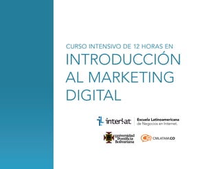 CURSO INTENSIVO DE 12 HORAS EN

introducción
al marketing
digital
CMLATAM.CO

 