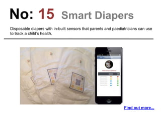 No: 15 Smart Diapers
Disposable diapers with in-built sensors that parents and paediatricians can use
to track a child’s health.
Find out more...
 