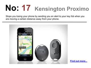 No: 17 Kensington Proximo
Stops you losing your phone by sending you an alert to your key fob when you
are moving a certai...