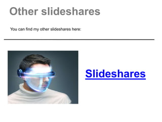 Other slideshares
You can find my other slideshares here:
Slideshares
 