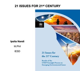 21 ISSUES FOR 21st CENTURY
Ipsita Nandi
M.Phil
IESD
 