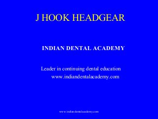 J HOOK HEADGEAR
INDIAN DENTAL ACADEMY
Leader in continuing dental education
www.indiandentalacademy.com

www.indiandentalacademy.com

 