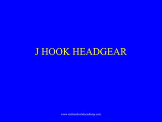 J HOOK HEADGEAR
www.indiandentalacademy.com
 
