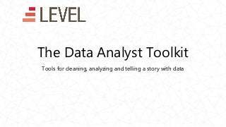 The Data Analyst Toolkit
Tools for cleaning, analyzing and telling a story with data
 