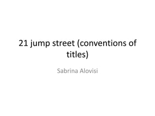 21 jump street (conventions of titles) | PPTX