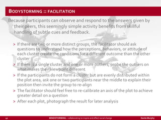 Bodystorming :: facilitation<br />Because participants can observe and respond to the answers given by their peers, this s...