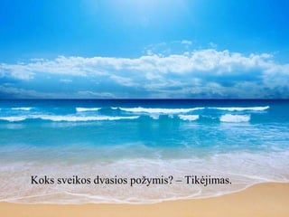 Koks sveikos dvasios požymis? – Tikėjimas.

 