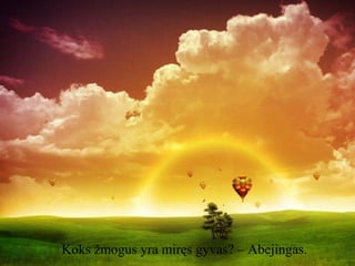 Koks žmogus yra miręs gyvas? – Abejingas.

 