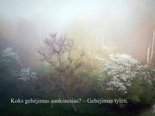 Koks gebėjimas sunkiausias? – Gebėjimas tylėti.

 