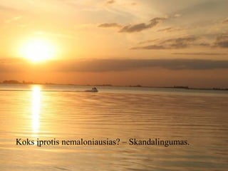 Koks įprotis nemaloniausias? – Skandalingumas.

 