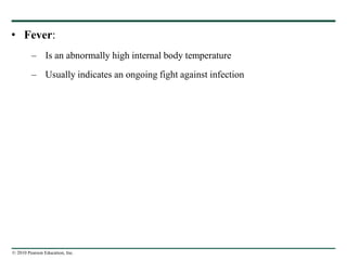 © 2010 Pearson Education, Inc.
• Fever:
– Is an abnormally high internal body temperature
– Usually indicates an ongoing fight against infection
 