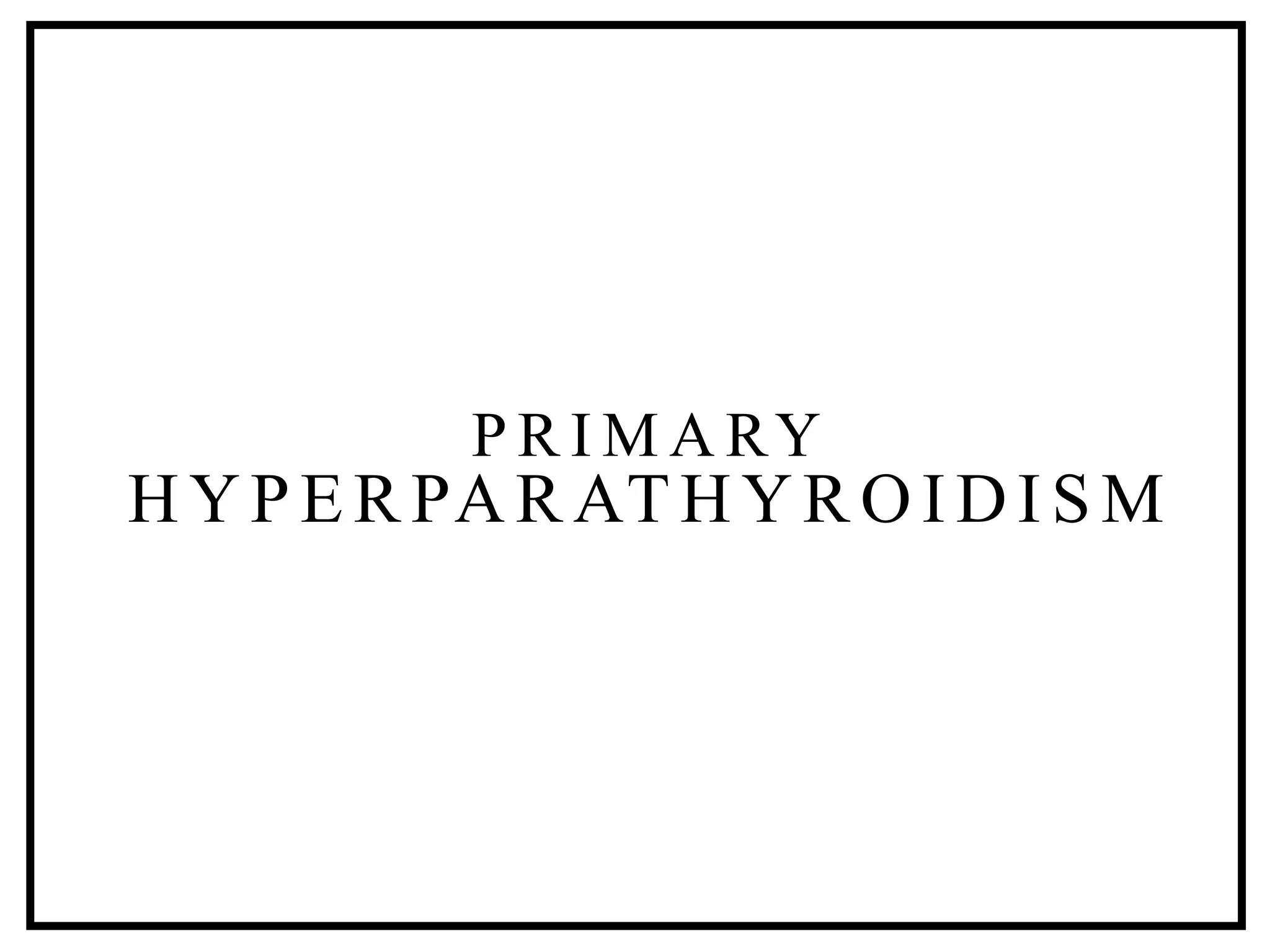 HYPERPARATHYR OI DI SM
P R I M A RY
 