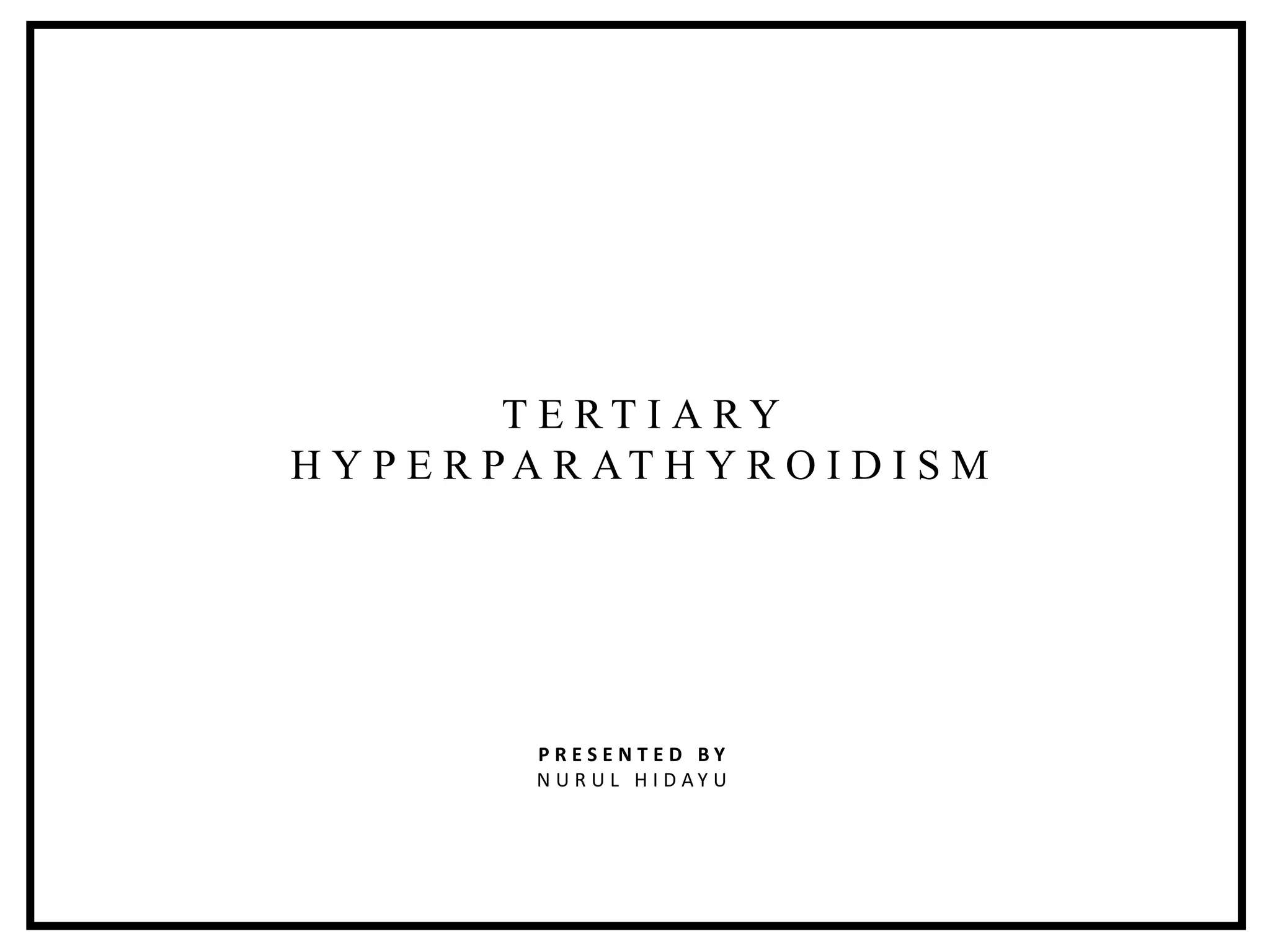 P R E S E N T E D B Y
N U R U L H I D A Y U
T E R T I A R Y
H Y P E R P A R AT H Y R O I D I S M
 