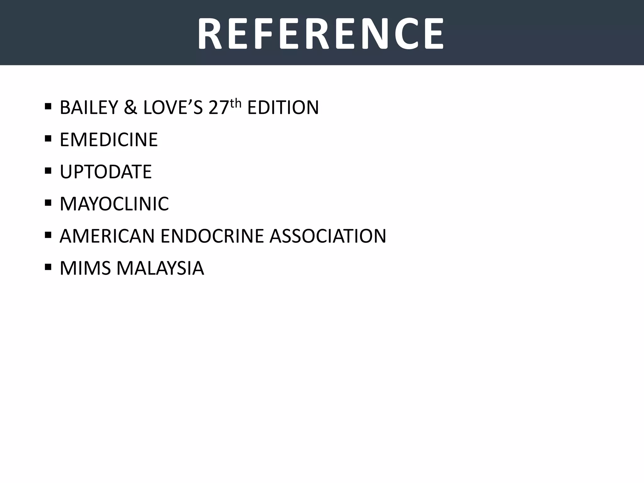 PARATHYROID GLANDSREFERENCE
 BAILEY & LOVE’S 27th EDITION
 EMEDICINE
 UPTODATE
 MAYOCLINIC
 AMERICAN ENDOCRINE ASSOCIATION
 MIMS MALAYSIA
 