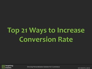 Top 21 Ways to Increase
Conversion Rate
One-stop Personalization Solution for E-commerce
 