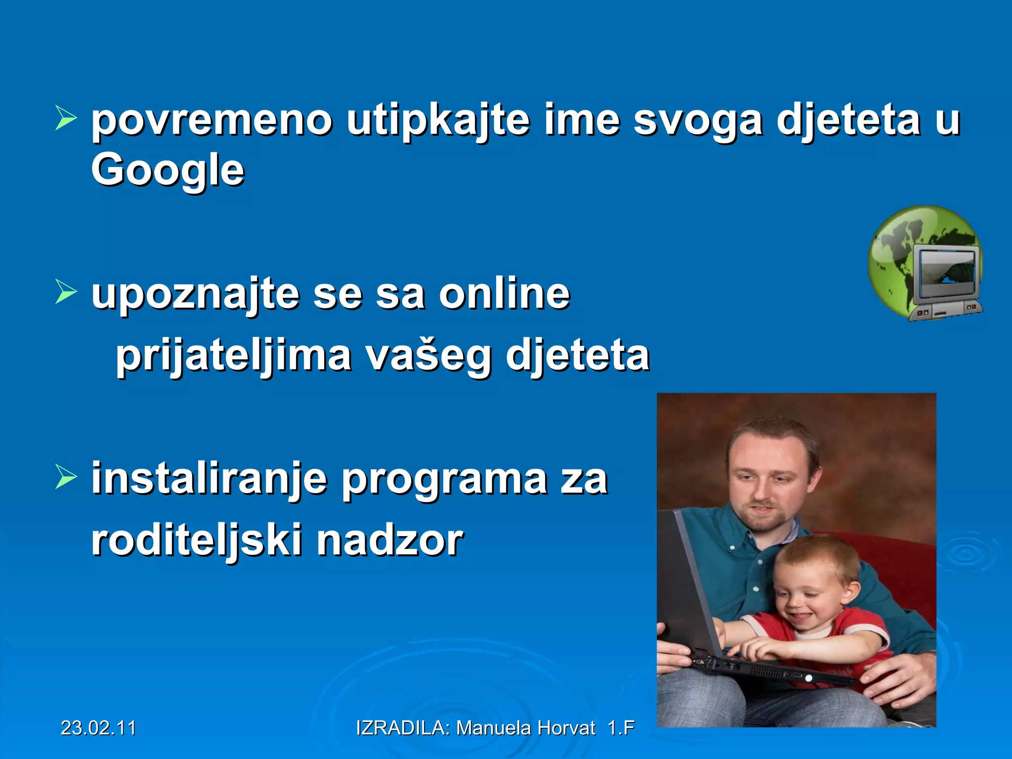 povremeno utipkajte ime svoga djeteta u Google upoznajte se sa online prijateljima vašeg djeteta instaliranje programa za roditeljski nadzor