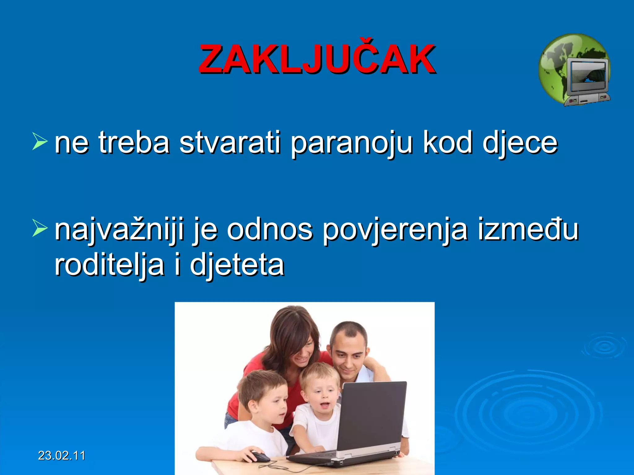 ZAKLJUČAK ne treba stvarati paranoju kod djece najvažniji je odnos povjerenja između roditelja i djeteta